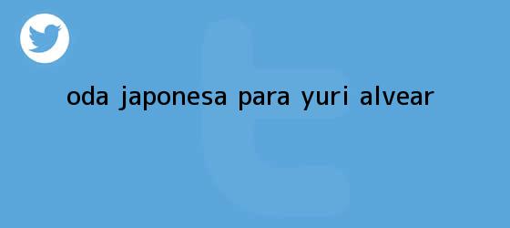 trinos de Oda japonesa para <b>Yuri Alvear</b>