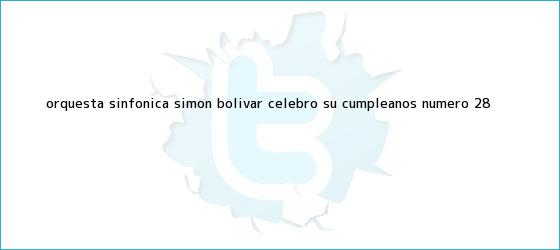 trinos de Orquesta Sinfónica <b>Simón Bolívar</b> celebró su cumpleaños número 28