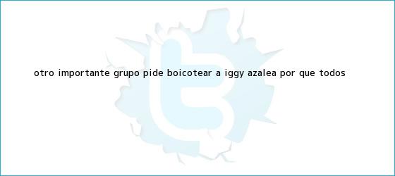 ver tweets sobre otro importante grupo pide boicotear a iggy azalea por que todos trinos de Otro importante grupo pide boicotear a <b>Iggy Azalea</b> ¿Por qué todos <b>...</b>