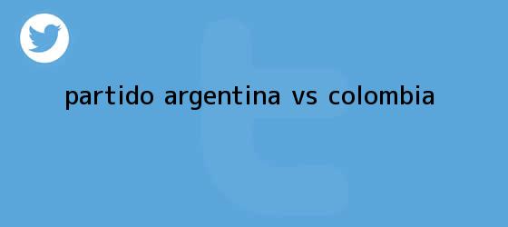 trinos de <b>Partido Argentina</b> vs <b>Colombia</b>