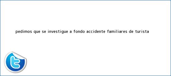 trinos de Pedimos que se investigue a fondo <b>accidente</b>: Familiares de turista ...