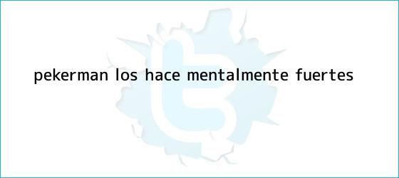 ver tweets sobre pekerman los hace mentalmente fuertes trinos de Pékerman los hace mentalmente fuertes