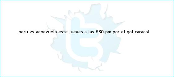 ver tweets sobre peru vs venezuela este jueves a las 630 pm por el gol caracol trinos de <b>Perú vs</b>. <b>Venezuela</b>, este jueves a las 6:30 pm por el Gol Caracol