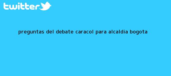 trinos de Preguntas del <b>Debate</b> Caracol para <b>Alcaldía Bogotá</b>