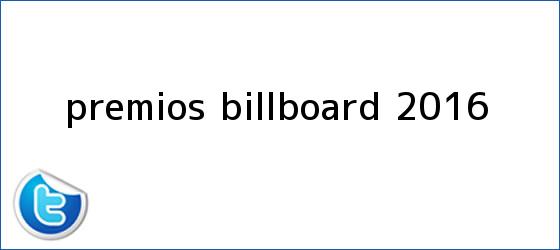 trinos de <b>Premios Billboard 2016</b>
