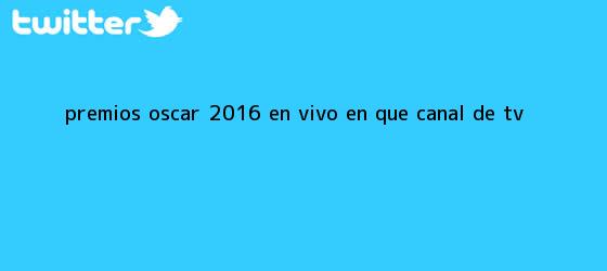 trinos de <b>Premios Oscar 2016 en Vivo</b>: ¿En qué Canal de TV?