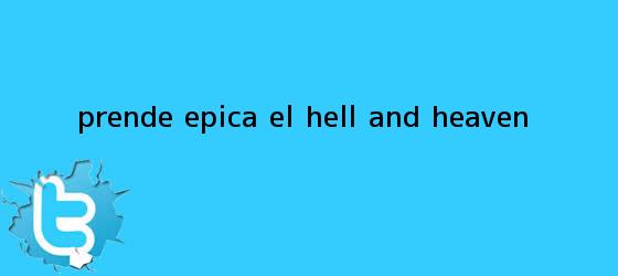 trinos de Prende Epica el <b>Hell and Heaven</b>