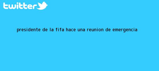 trinos de Presidente de la <b>FIFA</b> hace una reunión de emergencia