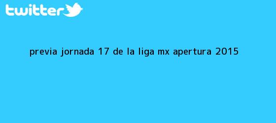 trinos de Previa| Jornada 17 de la <b>Liga MX</b> Apertura 2015