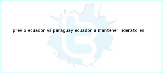 trinos de Previo <b>Ecuador vs. Paraguay</b>: Ecuador a mantener liderato en <b>...</b>