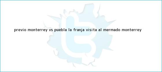 trinos de Previo <b>Monterrey vs</b>. <b>Puebla</b>: La Franja visita al mermado Monterrey