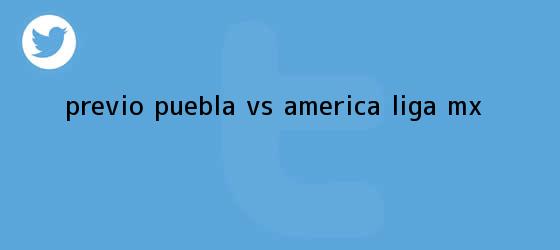 trinos de PREVIO | <b>Puebla vs</b>. <b>América</b> | Liga MX