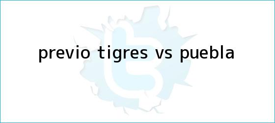 trinos de Previo: <b>Tigres vs Puebla</b>