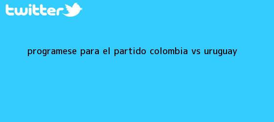 trinos de Prográmese para el <b>partido Colombia</b> vs Uruguay