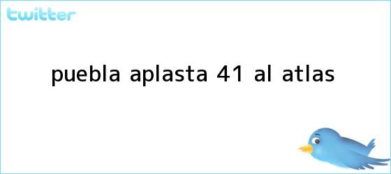 trinos de <b>Puebla</b> aplasta 4-1 al <b>Atlas</b>