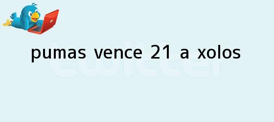 ver tweets sobre pumas vence 21 a xolos trinos de <b>Pumas</b> vence 2-1 a Xolos
