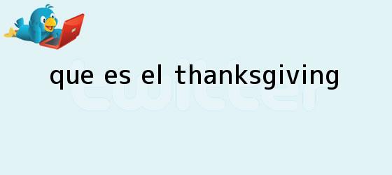 trinos de ¿Qué es el <b>Thanksgiving</b>?