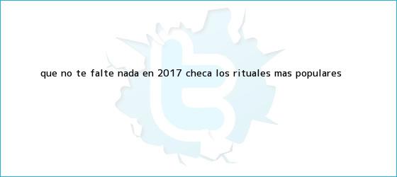 trinos de ¡Qué no te falte nada en <b>2017</b>! Checa los <b>rituales</b> más populares