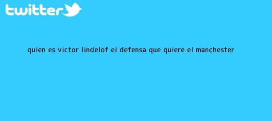 trinos de ¿Quién es Victor Lindelöf, el defensa que quiere el <b>Manchester</b> ...