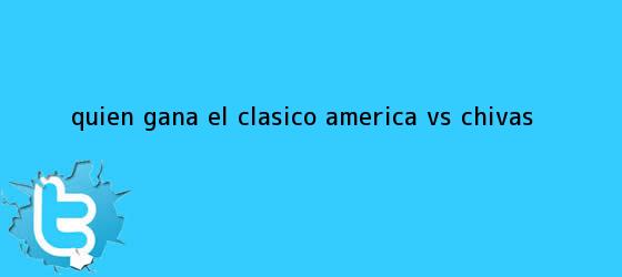 trinos de Quién gana el Clásico <b>América vs Chivas</b>.