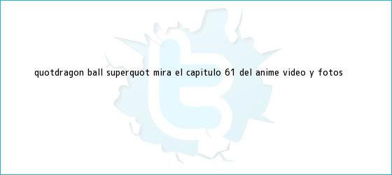 trinos de "<b>Dragon Ball Super</b>" Mira el <b>capítulo 61</b> del anime (VIDEO y FOTOS)