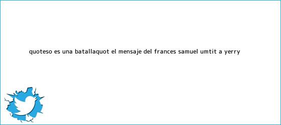 trinos de "Eso es una batalla": el mensaje del francés Samuel Umtit a Yerry ...
