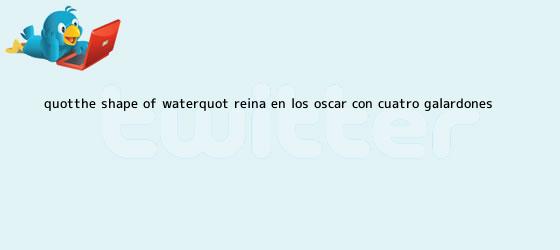 ver tweets sobre quotthe shape of waterquot reina en los oscar con cuatro galardones trinos de "<b>The Shape of Water</b>" reina en los Óscar con cuatro galardones