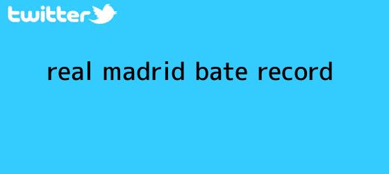 trinos de <b>Real Madrid</b> bate récord