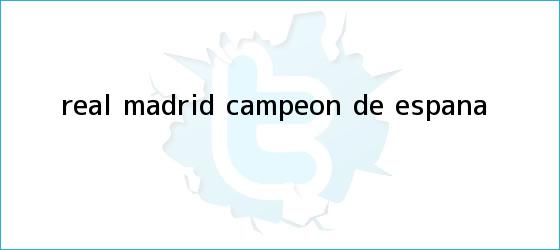 ver tweets sobre real madrid campeon de espana trinos de <b>Real Madrid campeón</b> de España