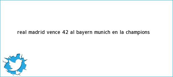 trinos de <b>Real Madrid</b> vence 4-2 al <b>Bayern Múnich</b> en la Champions