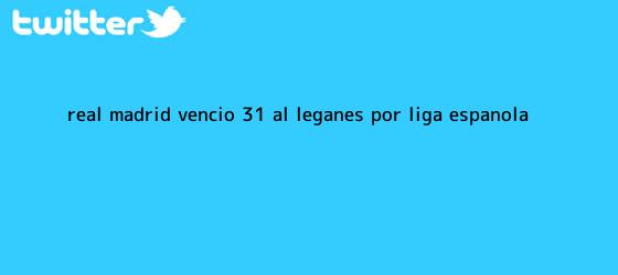 trinos de <b>Real Madrid</b> venció 3-1 al <b>Leganés</b> por Liga española