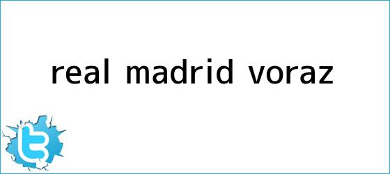 trinos de <b>Real Madrid</b>, voraz