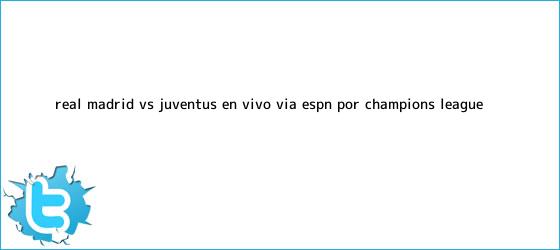 ver tweets sobre real madrid vs juventus en vivo via espn por champions league trinos de Real Madrid vs. Juventus EN VIVO vía ESPN: por <b>Champions</b> League