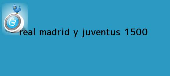 trinos de <b>Real Madrid</b> y Juventus: 1.500...