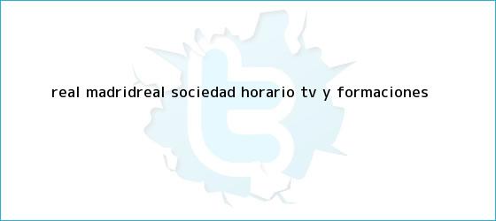 trinos de <b>Real</b> MadridReal Sociedad horario tv y formaciones
