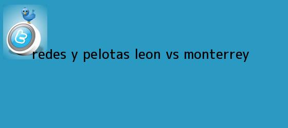 trinos de Redes y Pelotas: <b>León vs</b>. <b>Monterrey</b>