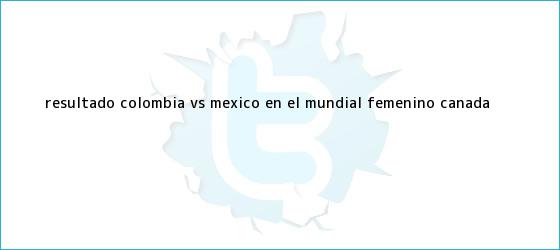 ver tweets sobre resultado colombia vs mexico en el mundial femenino canada trinos de Resultado Colombia vs México en el <b>Mundial Femenino</b> Canadá <b>...</b>