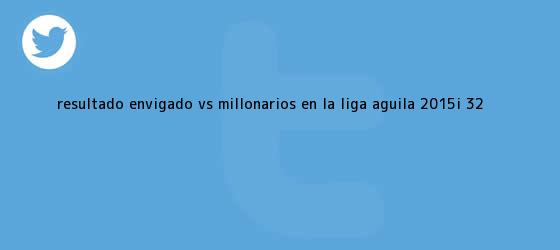 trinos de Resultado <b>Envigado vs Millonarios</b> en la Liga Águila 2015-I (3-2)