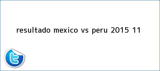 ver tweets sobre resultado mexico vs peru 2015 11 trinos de Resultado <b>México vs Perú</b> 2015 (1-1)