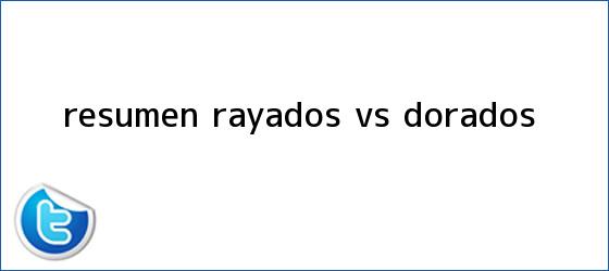 trinos de Resumen <b>Rayados vs Dorados</b>