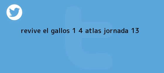 trinos de Revive el Gallos 1 - 4 <b>Atlas</b> (Jornada 13)