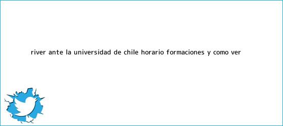 trinos de River, ante la Universidad de <b>Chile</b>: horario, formaciones y cómo ver ...