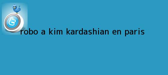 trinos de Robo a <b>Kim Kardashian</b> en Paris