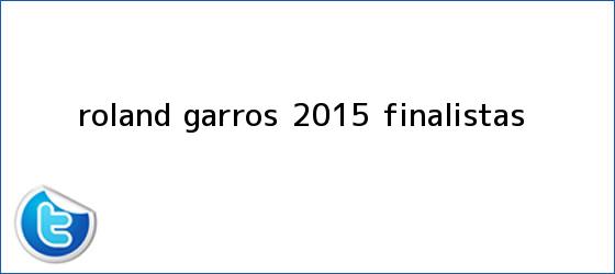 trinos de <b>Roland Garros</b> 2015 finalistas