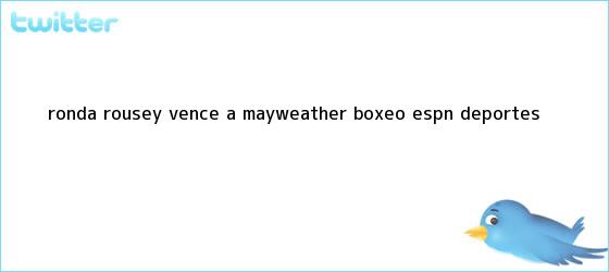 trinos de <b>Ronda Rousey</b> vence a Mayweather - Boxeo - ESPN Deportes