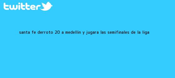 trinos de <b>Santa Fe</b> derrotó 2-0 a Medellín y jugará las semifinales de la Liga