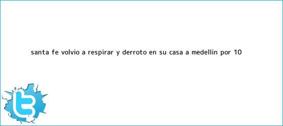 trinos de <b>Santa Fe</b> volvió a respirar y derrotó en su casa a <b>Medellín</b> por 1-0