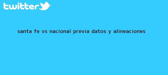 trinos de <b>Santa Fe vs</b>. <b>Nacional</b>: previa datos y alineaciones