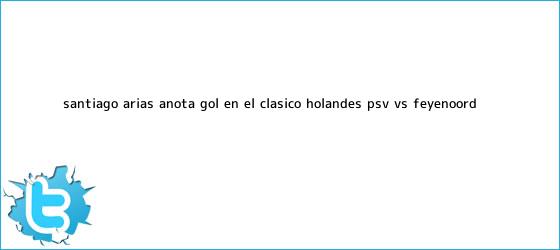 trinos de Santiago Arias anota gol en el clásico holandés <b>PSV</b> vs Feyenoord