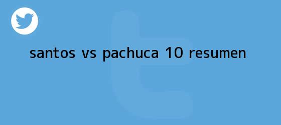 trinos de <b>Santos vs</b>. <b>Pachuca</b> (1-0): RESUMEN